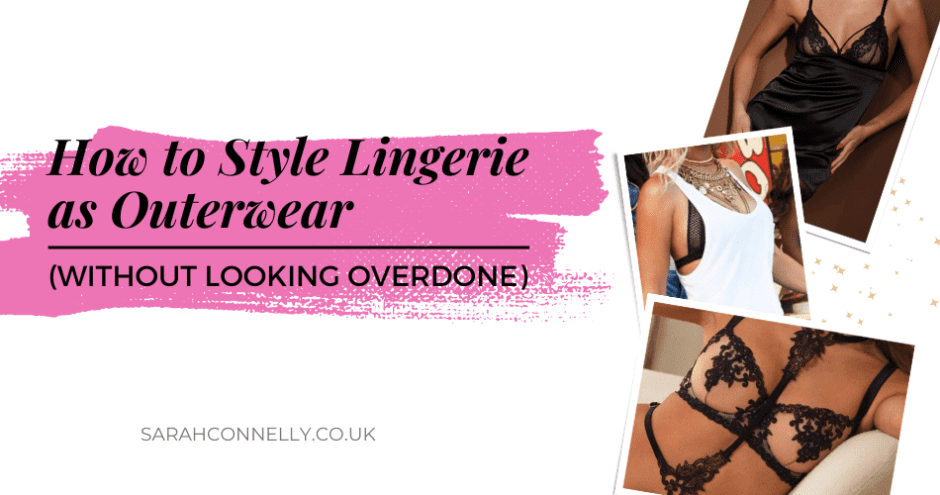 How to Style Lingerie as Outerwear (Without Looking Overdone) - Sarah Connelly Luxury Lingerie Fitting & Personal Styling - Blog Edinburgh London Ibiza